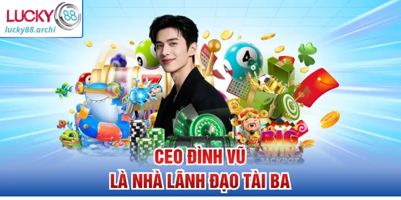 CEO Đình Vũ là nhà lãnh đạo tài ba