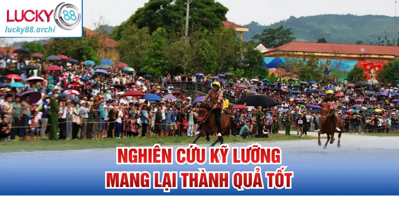 Nghiên cứu kỹ lưỡng mang lại thành quả tốt