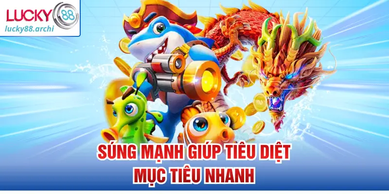 Súng mạnh giúp tiêu diệt mục tiêu nhanh