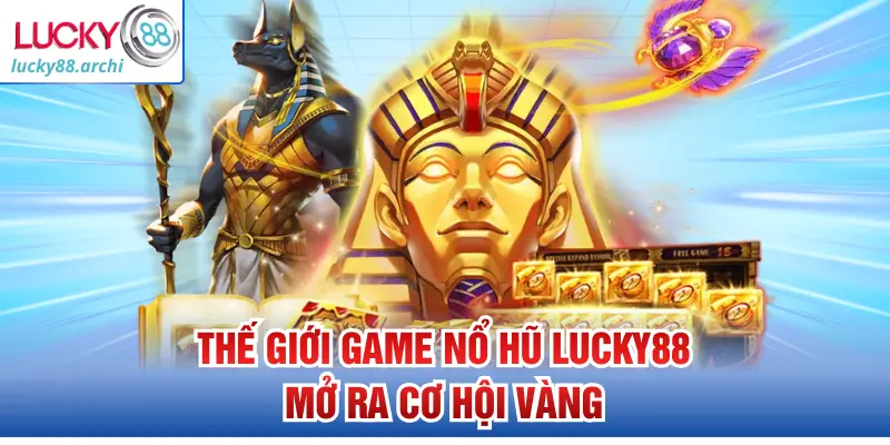 Thế giới game nổ hũ Lucky88 mở ra cơ hội vàng